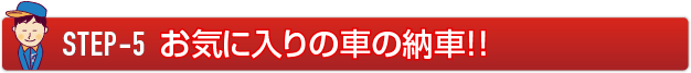 STEP-5 お気に入りの車の納車！！