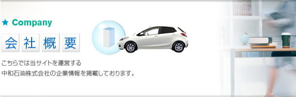 Company 会社概要 こちらでは当サイトを運営する中和石油株式会社の企業情報を掲載しております。